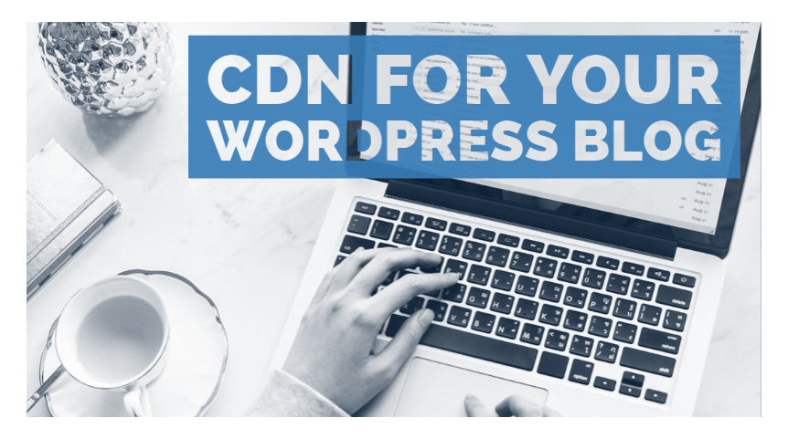 CDN for your WordPress Blog
