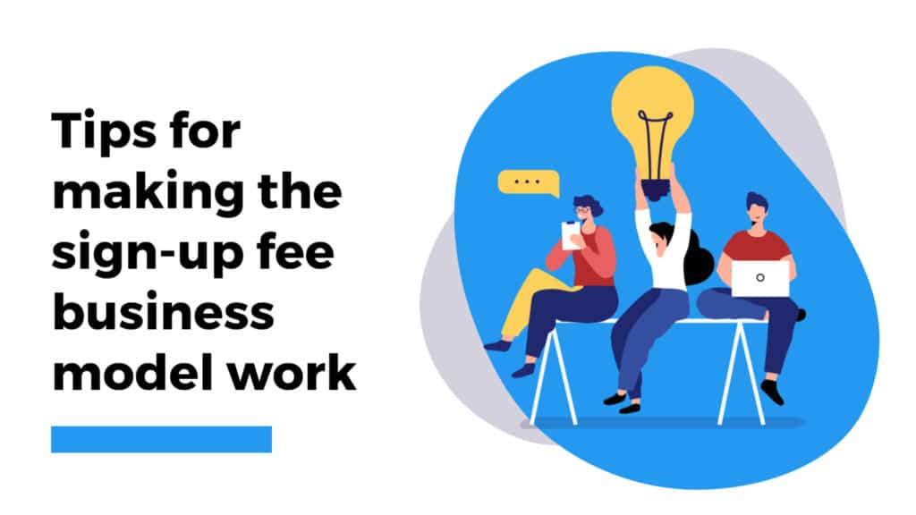 Tips for making the sign-up fee business model work